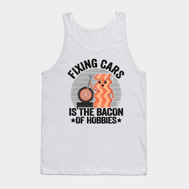 Fixing Cars Is The Bacon Of Hobbies Funny Mechanic Tank Top by Kuehni